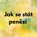 Jak se stát penězi